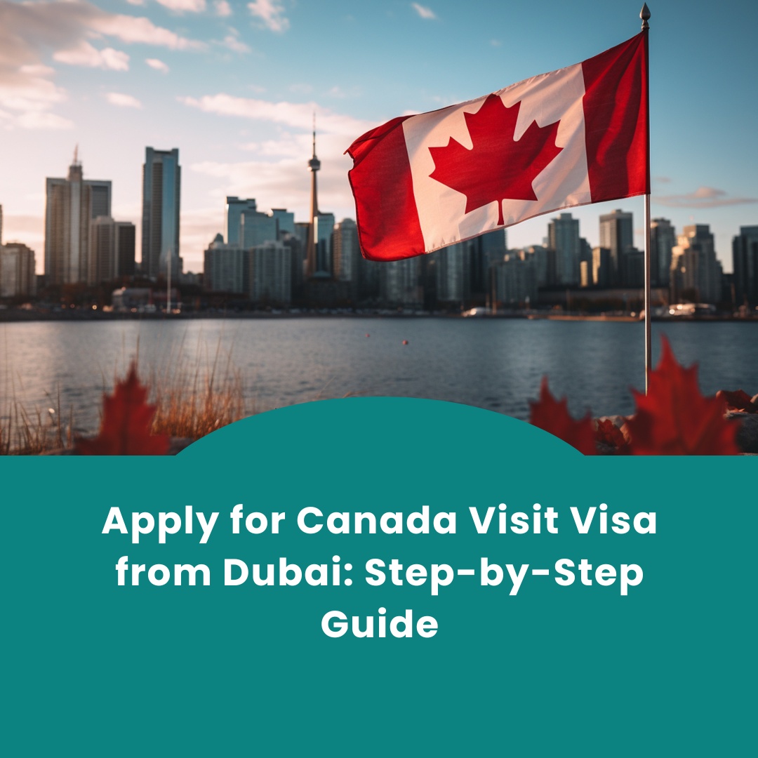 Apply for Canada Visit Visa from Dubai: Step-by-Step Guide