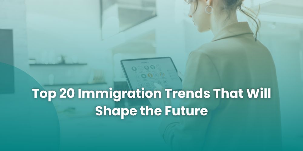 Top 20 Immigration Trends That Will Shape the Future