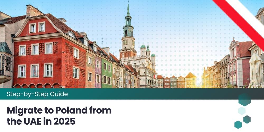 Step-by-Step Guide to Migrate to Poland from the UAE in 2025