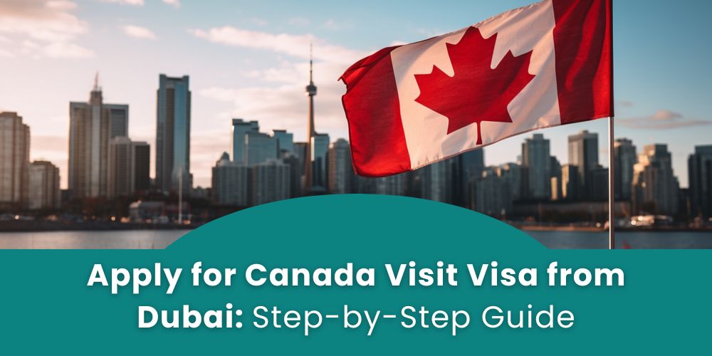 Apply for Canada Visit Visa from Dubai: Step-by-Step Guide
